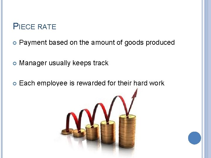 PIECE RATE Payment based on the amount of goods produced Manager usually keeps track