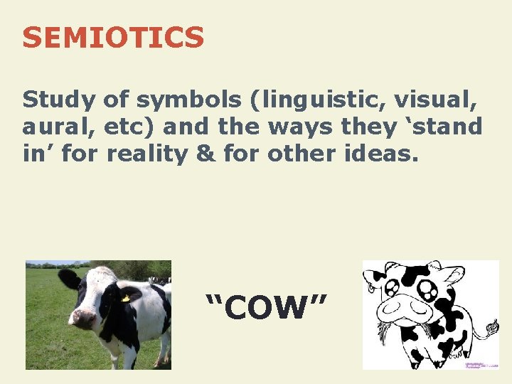 SEMIOTICS Study of symbols (linguistic, visual, aural, etc) and the ways they ‘stand in’
