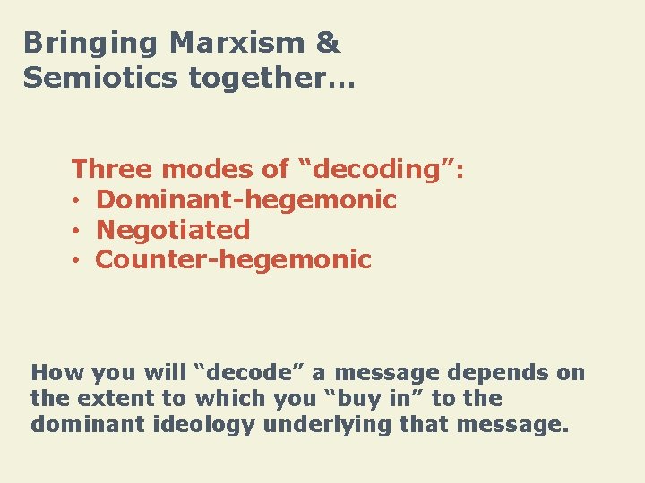 Bringing Marxism & Semiotics together… Three modes of “decoding”: • Dominant-hegemonic • Negotiated •