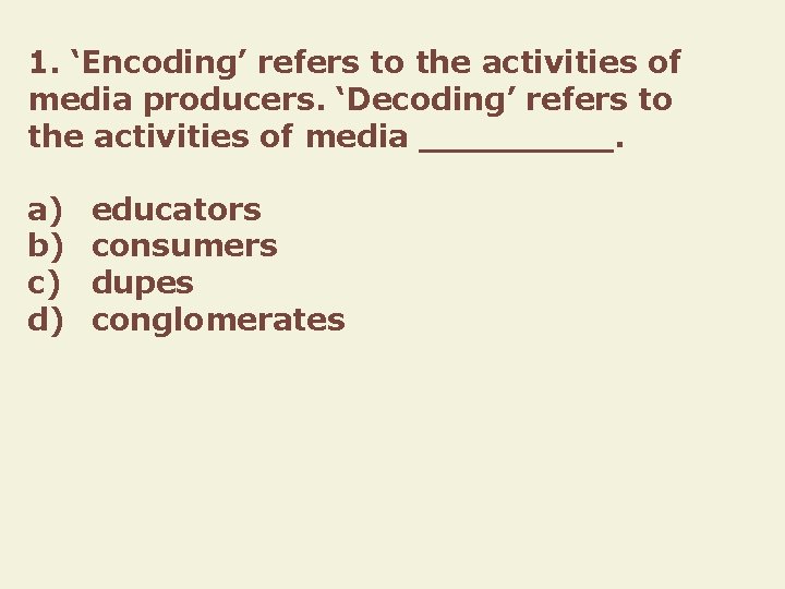1. ‘Encoding’ refers to the activities of media producers. ‘Decoding’ refers to the activities