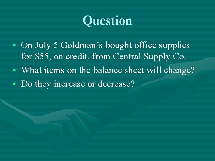 Question • On July 5 Goldman’s bought office supplies for $55, on credit, from