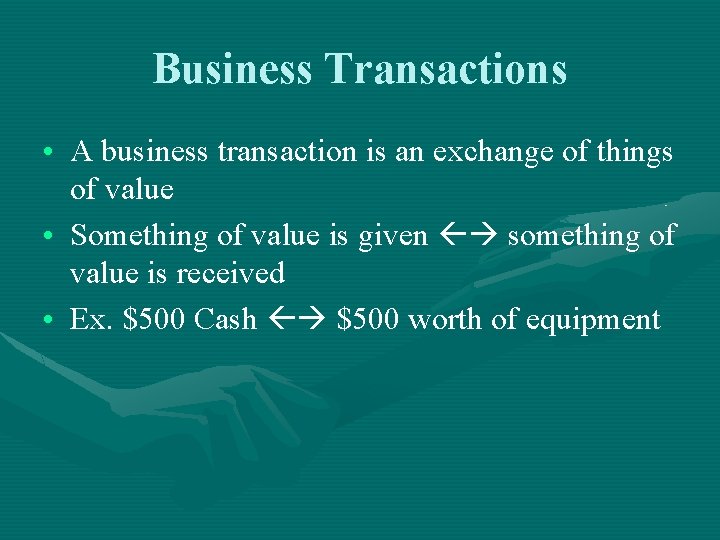 Business Transactions • A business transaction is an exchange of things of value •