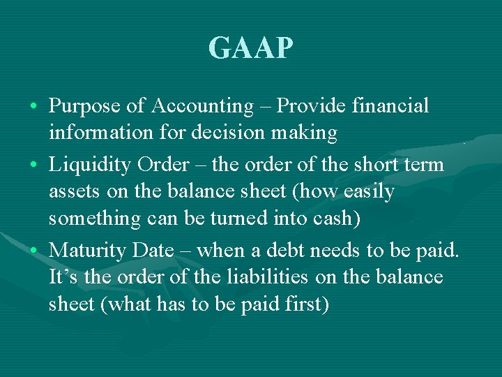 GAAP • Purpose of Accounting – Provide financial information for decision making • Liquidity