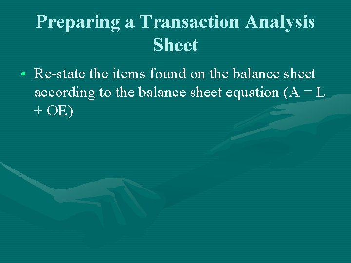 Preparing a Transaction Analysis Sheet • Re-state the items found on the balance sheet