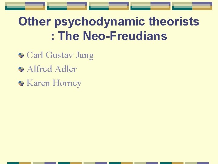 Other psychodynamic theorists : The Neo-Freudians Carl Gustav Jung Alfred Adler Karen Horney 