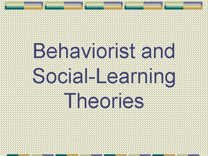 Behaviorist and Social-Learning Theories 