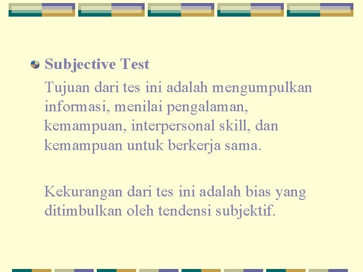 Subjective Test Tujuan dari tes ini adalah mengumpulkan informasi, menilai pengalaman, kemampuan, interpersonal skill,
