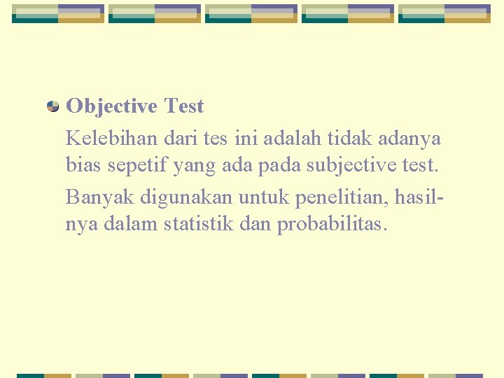 Objective Test Kelebihan dari tes ini adalah tidak adanya bias sepetif yang ada pada