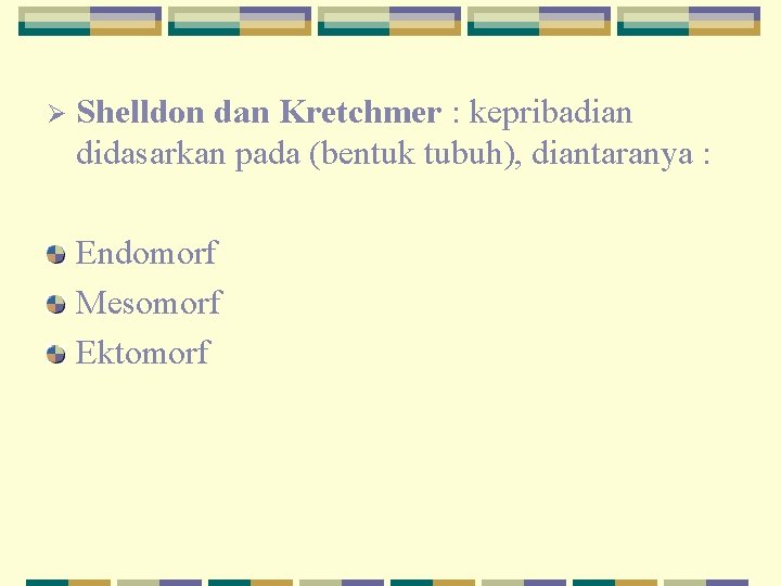Ø Shelldon dan Kretchmer : kepribadian didasarkan pada (bentuk tubuh), diantaranya : Endomorf Mesomorf