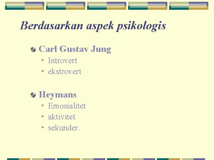Berdasarkan aspek psikologis Carl Gustav Jung • Introvert • ekstrovert Heymans • Emosialitet •