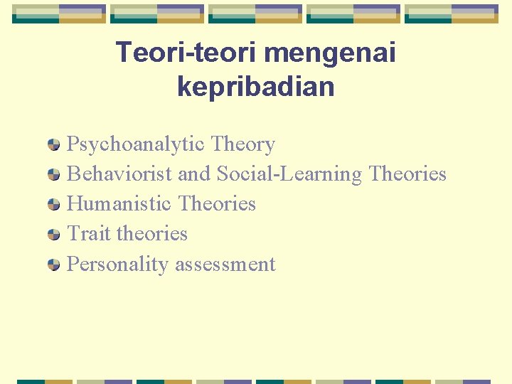 Teori-teori mengenai kepribadian Psychoanalytic Theory Behaviorist and Social-Learning Theories Humanistic Theories Trait theories Personality