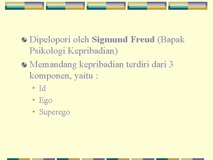 Dipelopori oleh Sigmund Freud (Bapak Psikologi Kepribadian) Memandang kepribadian terdiri dari 3 komponen, yaitu