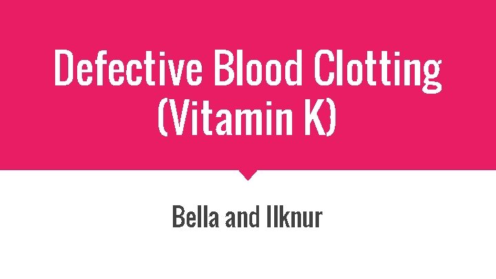 Defective Blood Clotting (Vitamin K) Bella and Ilknur 
