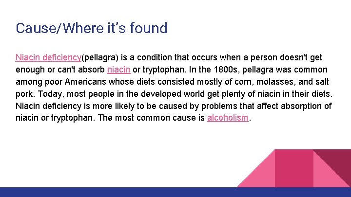 Cause/Where it’s found Niacin deficiency(pellagra) is a condition that occurs when a person doesn't