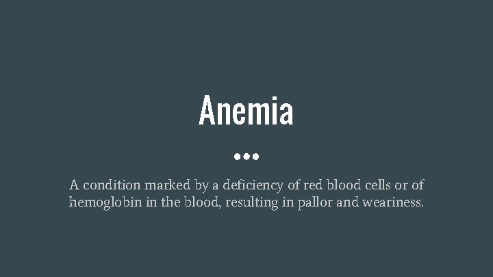 Anemia A condition marked by a deficiency of red blood cells or of hemoglobin