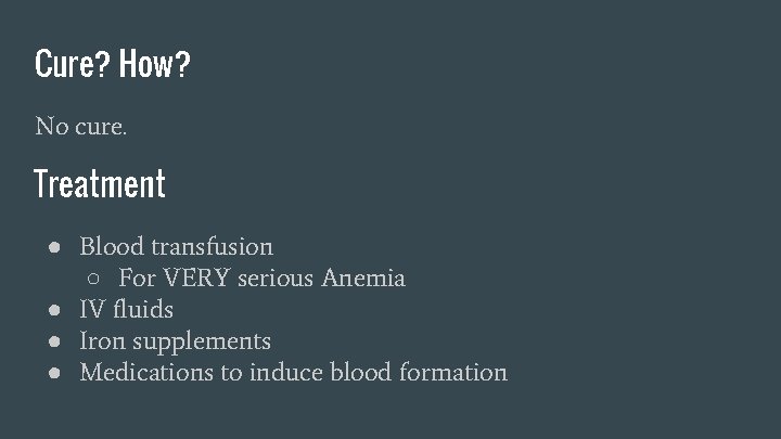 Cure? How? No cure. Treatment ● Blood transfusion ○ For VERY serious Anemia ●