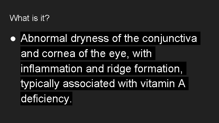What is it? ● Abnormal dryness of the conjunctiva and cornea of the eye,