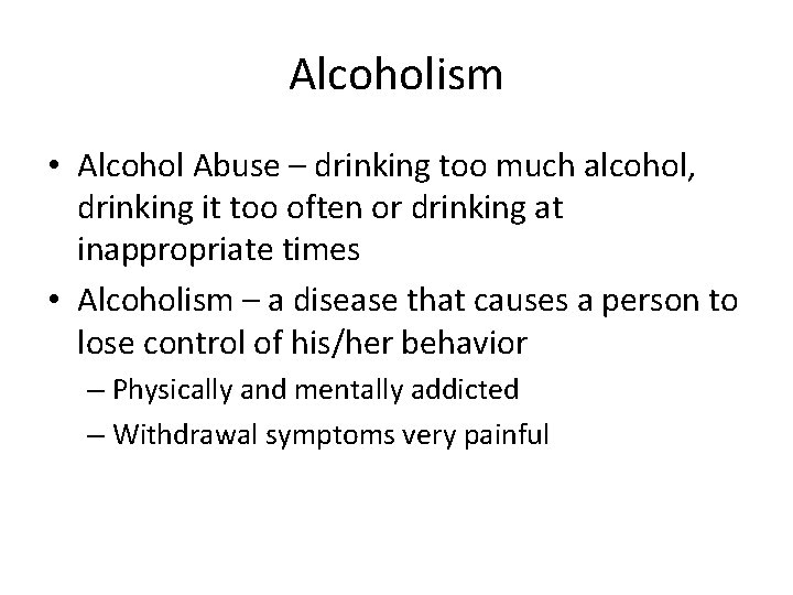 Alcoholism • Alcohol Abuse – drinking too much alcohol, drinking it too often or