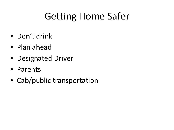 Getting Home Safer • • • Don’t drink Plan ahead Designated Driver Parents Cab/public