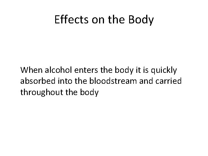 Effects on the Body When alcohol enters the body it is quickly absorbed into