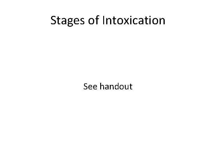 Stages of Intoxication See handout 