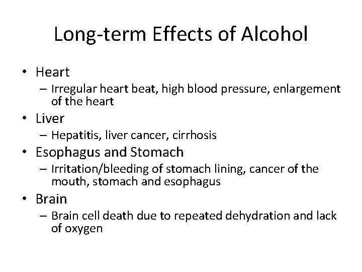 Long-term Effects of Alcohol • Heart – Irregular heart beat, high blood pressure, enlargement