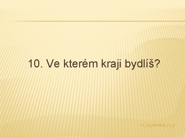 10. Ve kterém kraji bydlíš? VY_32_INOVACE_11_21 