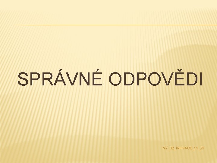 SPRÁVNÉ ODPOVĚDI VY_32_INOVACE_11_21 