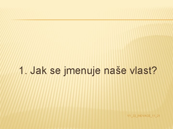 1. Jak se jmenuje naše vlast? VY_32_INOVACE_11_21 