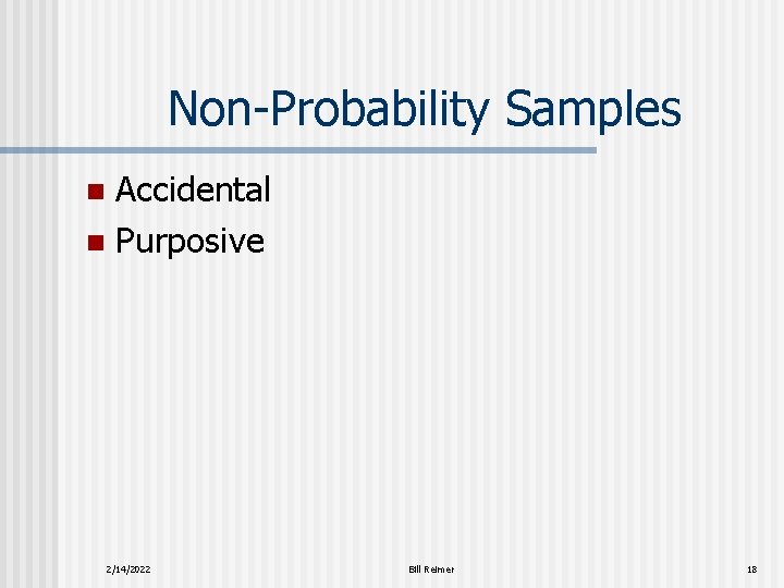 Non-Probability Samples Accidental n Purposive n 2/14/2022 Bill Reimer 18 
