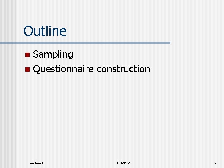 Outline Sampling n Questionnaire construction n 2/14/2022 Bill Reimer 2 
