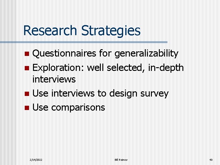Research Strategies Questionnaires for generalizability n Exploration: well selected, in-depth interviews n Use interviews