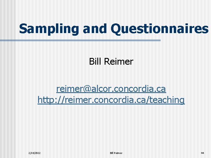 Sampling and Questionnaires Bill Reimer reimer@alcor. concordia. ca http: //reimer. concordia. ca/teaching 2/14/2022 Bill