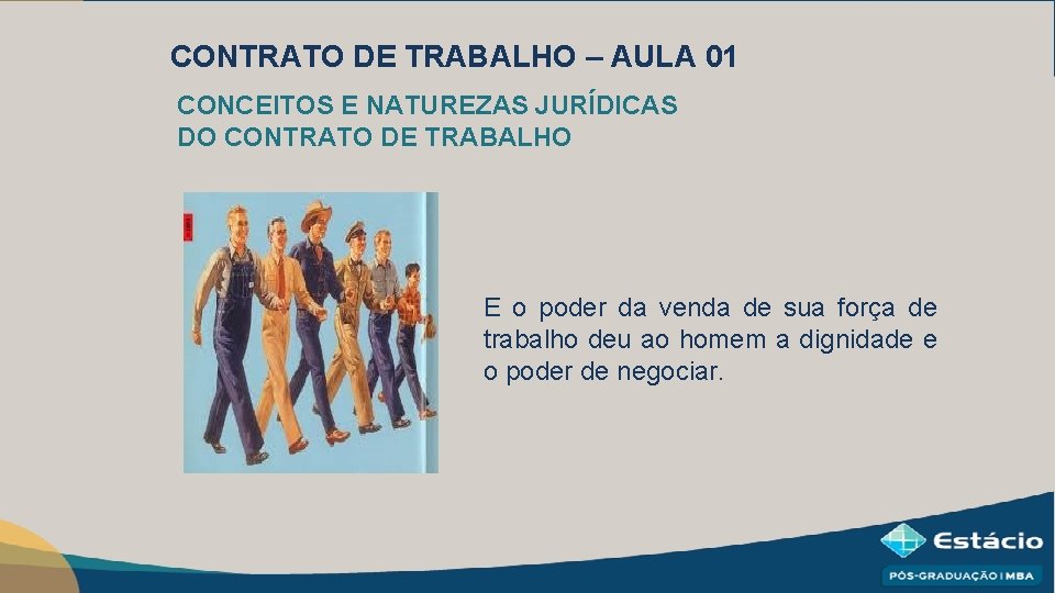 CONTRATO DE TRABALHO – AULA 01 CONCEITOS E NATUREZAS JURÍDICAS DO CONTRATO DE TRABALHO