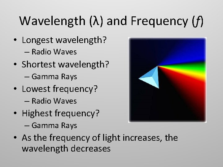 Wavelength (λ) and Frequency (f) • Longest wavelength? – Radio Waves • Shortest wavelength?