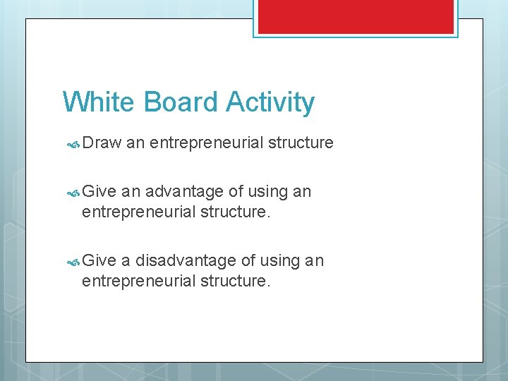 White Board Activity Draw an entrepreneurial structure Give an advantage of using an entrepreneurial