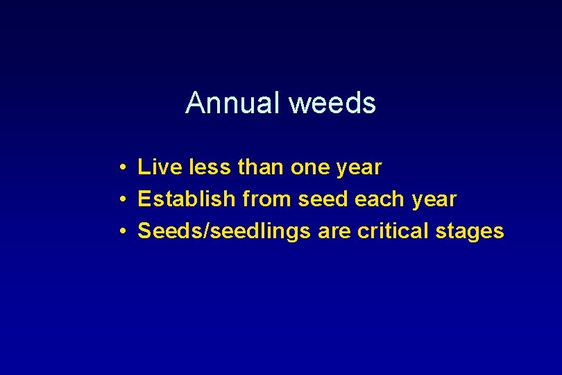 Annual weeds • Live less than one year • Establish from seed each year