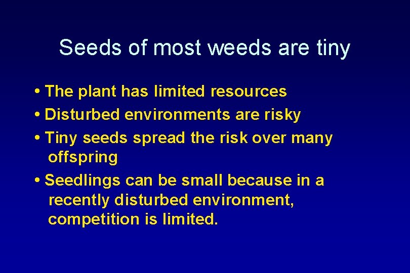 Seeds of most weeds are tiny • The plant has limited resources • Disturbed
