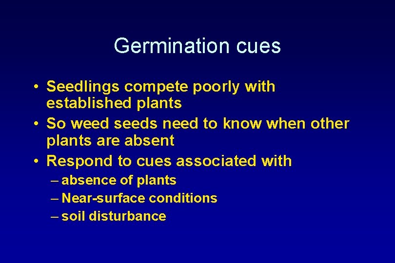 Germination cues • Seedlings compete poorly with established plants • So weed seeds need