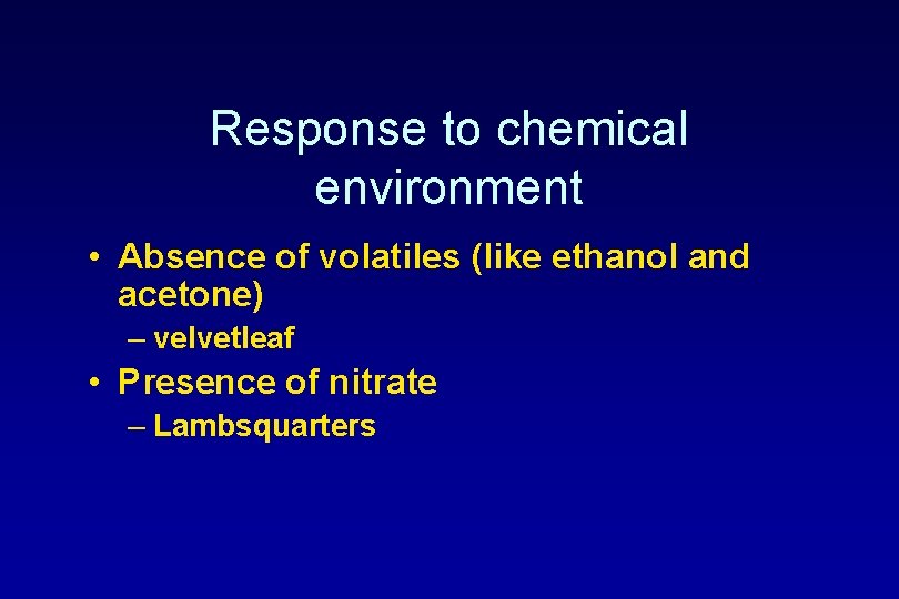 Response to chemical environment • Absence of volatiles (like ethanol and acetone) – velvetleaf