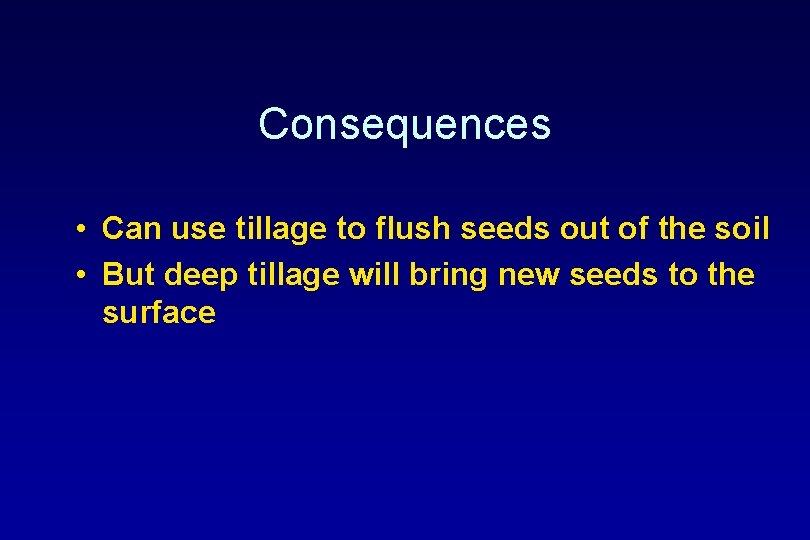 Consequences • Can use tillage to flush seeds out of the soil • But