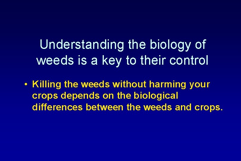 Understanding the biology of weeds is a key to their control • Killing the