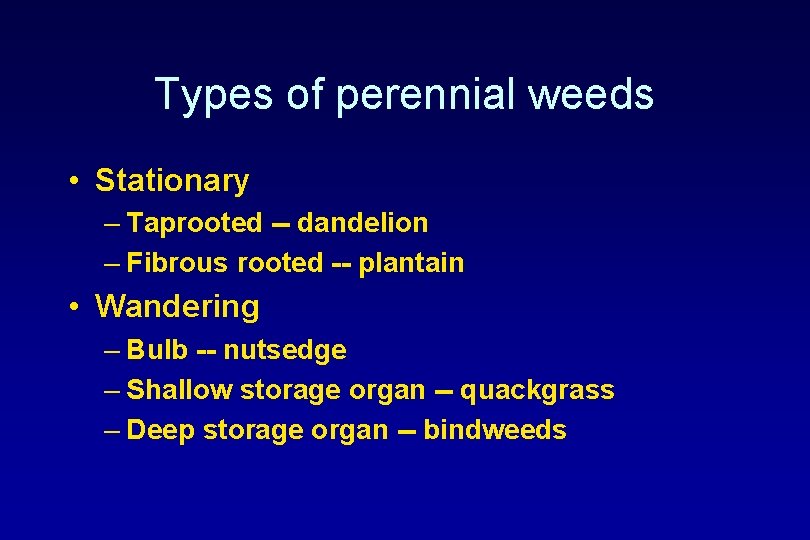 Types of perennial weeds • Stationary – Taprooted -- dandelion – Fibrous rooted --