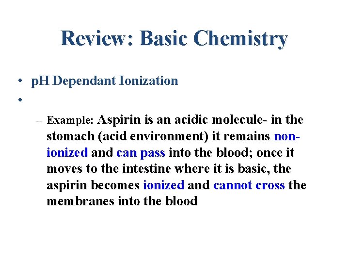 Review: Basic Chemistry • p. H Dependant Ionization • – Example: Aspirin is an