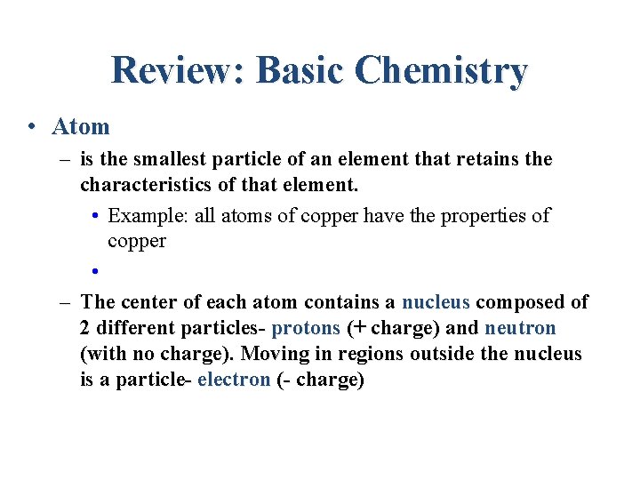 Review: Basic Chemistry • Atom – is the smallest particle of an element that
