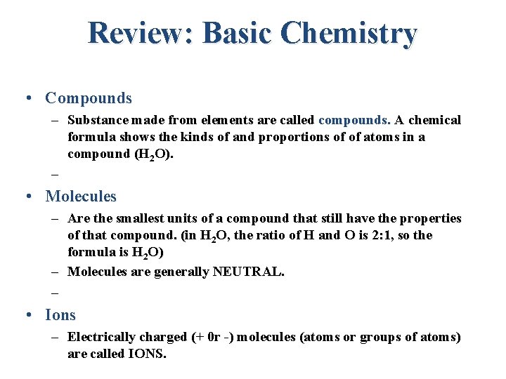 Review: Basic Chemistry • Compounds – Substance made from elements are called compounds. A
