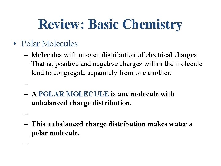 Review: Basic Chemistry • Polar Molecules – Molecules with uneven distribution of electrical charges.