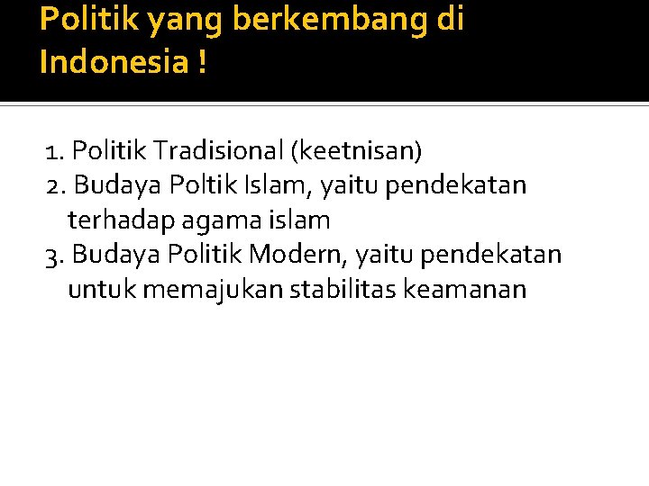 Politik yang berkembang di Indonesia ! 1. Politik Tradisional (keetnisan) 2. Budaya Poltik Islam,