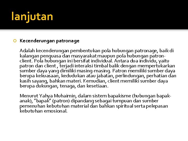 lanjutan Kecenderungan patronage Adalah kecenderungan pembentukan pola hubungan patronage, baik di kalangan penguasa dan