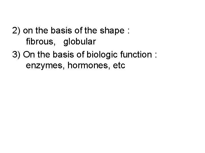 2) on the basis of the shape : fibrous, globular 3) On the basis